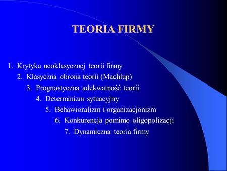 TEORIA FIRMY 1. Krytyka neoklasycznej teorii firmy
