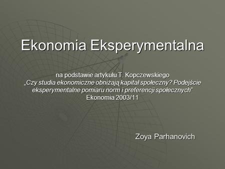 Ekonomia Eksperymentalna na podstawie artykułu T. KopczewskiegoCzy studia ekonomiczne obniżają kapitał społeczny? Podejście eksperymentalne pomiaru norm.