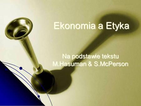 Ekonomia a Etyka Na podstawie tekstu M.Hasuman & S.McPerson.
