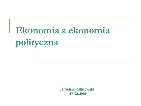 Ekonomia a ekonomia polityczna Jarosław Kalinowski 27.02.2009.