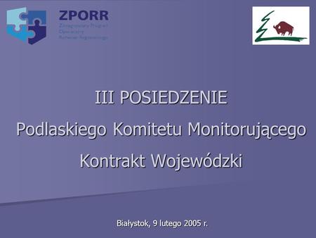 III POSIEDZENIE Podlaskiego Komitetu Monitorującego Kontrakt Wojewódzki Białystok, 9 lutego 2005 r.