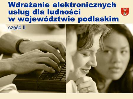 Wdrażanie elektronicznych usług dla ludności w województwie podlaskim część II.
