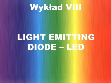 Wykład VIII LIGHT EMITTING DIODE – LED