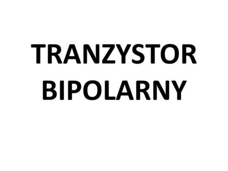 TRANZYSTOR BIPOLARNY.