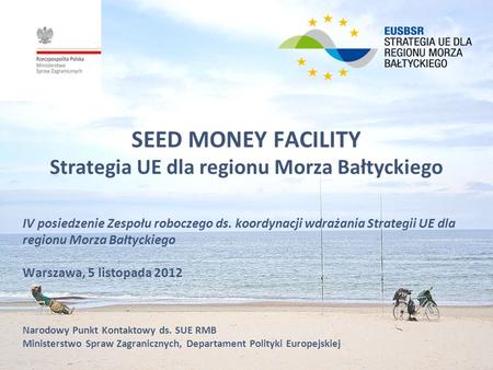 SEED MONEY FACILITY Strategia UE dla regionu Morza Bałtyckiego IV posiedzenie Zespołu roboczego ds. koordynacji wdrażania Strategii UE dla regionu Morza.