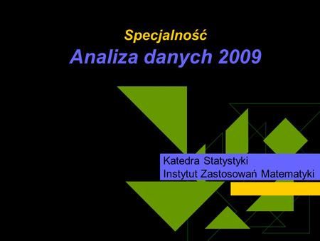 Specjalność Analiza danych 2009 Katedra Statystyki Instytut Zastosowań Matematyki.