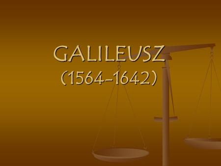 GALILEUSZ (1564-1642).