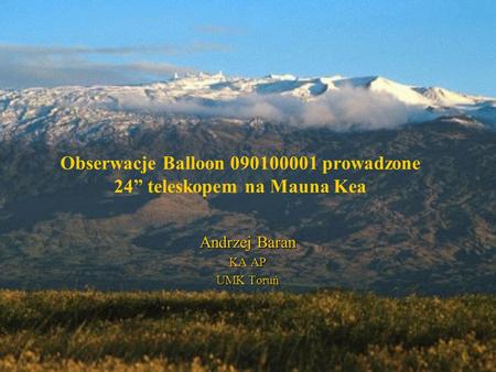 Obserwacje Balloon 090100001 prowadzone 24 teleskopem na Mauna Kea Andrzej Baran KA AP UMK Toruń