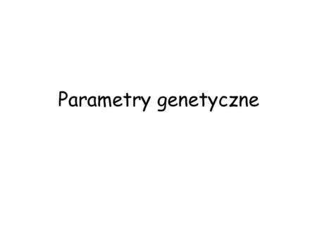 Parametry genetyczne.