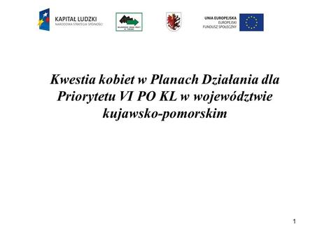 1 Kwestia kobiet w Planach Działania dla Priorytetu VI PO KL w województwie kujawsko-pomorskim.