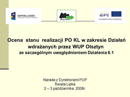 Ocena stanu realizacji PO KL w zakresie Działań wdrażanych przez WUP Olsztyn ze szczególnym uwzględnieniem Działania 6.1 Narada z Dyrektorami PUP Święta.