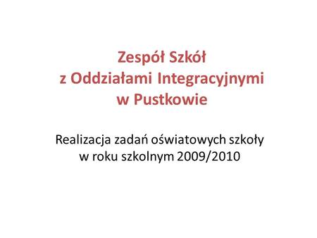 Zespół Szkół z Oddziałami Integracyjnymi w Pustkowie Realizacja zadań oświatowych szkoły w roku szkolnym 2009/2010.