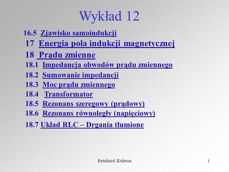 Reinhard Kulessa1 Wykład 12 17 Energia pola indukcji magnetycznej 18 Prądu zmienne 18.1 Impedancja obwodów prądu zmiennego 16.5 Zjawisko samoindukcji 18.2.