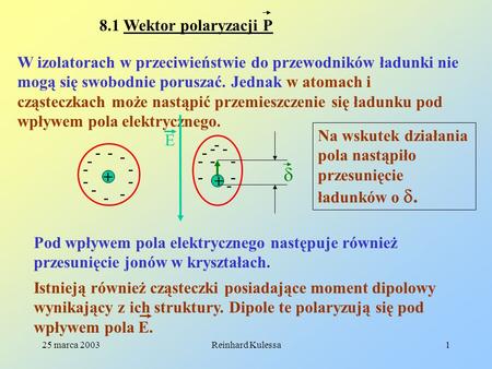 8.1 Wektor polaryzacji P W izolatorach w przeciwieństwie do przewodników ładunki nie mogą się swobodnie poruszać. Jednak w atomach i cząsteczkach może.