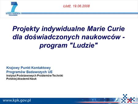 Projekty indywidualne Marie Curie dla doświadczonych naukowców - program Ludzie Krajowy Punkt Kontaktowy Programów Badawczych UE Instytut Podstawowych.
