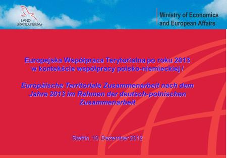 Europejska Współpraca Terytorialna po roku 2013 w kontekście współpracy polsko-niemieckiej / Europäische Territoriale Zusammenarbeit nach dem Jahre 2013.