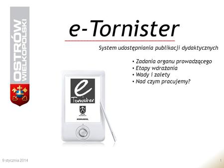 9 stycznia 20141 System udostępniania publikacji dydaktycznych Zadania organu prowadzącego Etapy wdrażania Wady i zalety Nad czym pracujemy? e-Tornister.