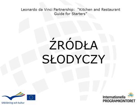 Leonardo da Vinci Partnership: “Kitchen and Restaurant Guide for Starters” ŹRÓDŁA SŁODYCZY.