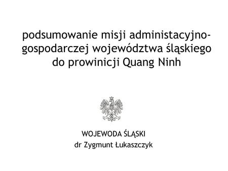 WOJEWODA ŚLĄSKI dr Zygmunt Łukaszczyk podsumowanie misji administacyjno- gospodarczej województwa śląskiego do prowinicji Quang Ninh.