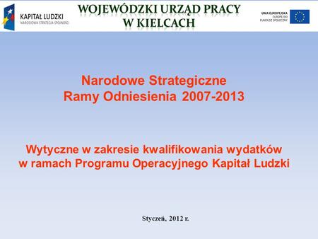 Narodowe Strategiczne Ramy Odniesienia 2007-2013 Wytyczne w zakresie kwalifikowania wydatków w ramach Programu Operacyjnego Kapitał Ludzki Styczeń, 2012.