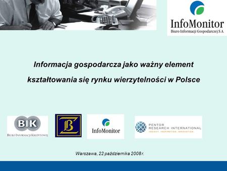 Informacja gospodarcza jako ważny element kształtowania się rynku wierzytelności w Polsce Warszawa, 22 października 2008 r.