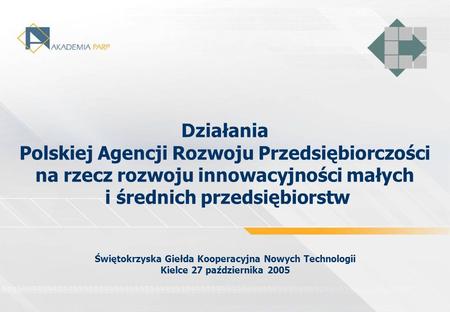 Działania Polskiej Agencji Rozwoju Przedsiębiorczości na rzecz rozwoju innowacyjności małych i średnich przedsiębiorstw Świętokrzyska Giełda Kooperacyjna.