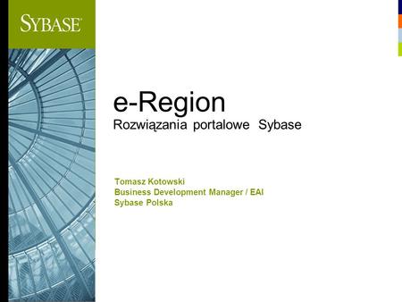 E-Region Rozwiązania portalowe Sybase Tomasz Kotowski Business Development Manager / EAI Sybase Polska.