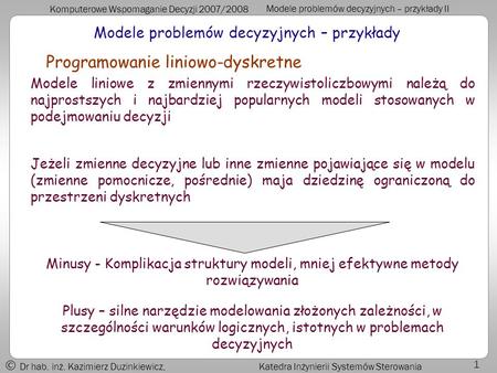 Komputerowe Wspomaganie Decyzji 2007/2008 Modele problemów decyzyjnych – przykłady II Dr hab. inż. Kazimierz Duzinkiewicz, Katedra Inżynierii Systemów.