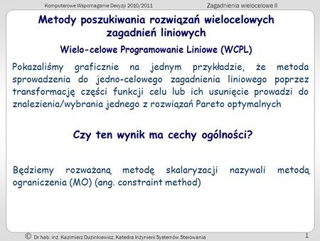 Komputerowe Wspomaganie Decyzji 2010/2011 Zagadnienia wielocelowe II Dr hab. inż. Kazimierz Duzinkiewicz, Katedra Inżynierii Systemów Sterowania 1 Metody.