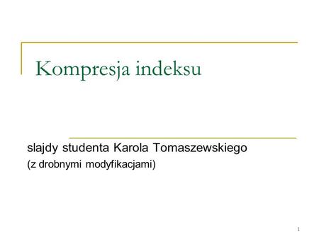 1 Kompresja indeksu slajdy studenta Karola Tomaszewskiego (z drobnymi modyfikacjami)