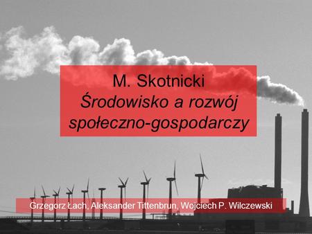 M. Skotnicki Środowisko a rozwój społeczno-gospodarczy Grzegorz Łach, Aleksander Tittenbrun, Wojciech P. Wilczewski.