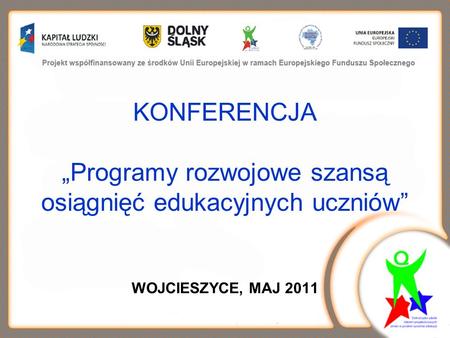 KONFERENCJA Programy rozwojowe szansą osiągnięć edukacyjnych uczniów WOJCIESZYCE, MAJ 2011.