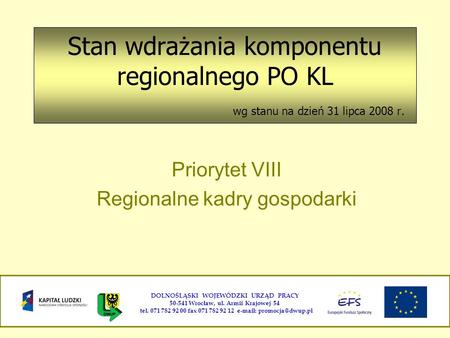Stan wdrażania komponentu regionalnego PO KL wg stanu na dzień 31 lipca 2008 r. Priorytet VIII Regionalne kadry gospodarki DOLNOŚLĄSKI WOJEWÓDZKI URZĄD.