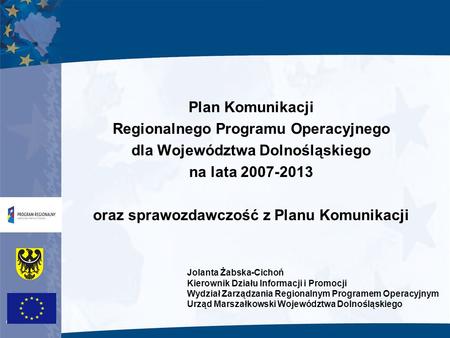 Plan Komunikacji Regionalnego Programu Operacyjnego dla Województwa Dolnośląskiego na lata 2007-2013 oraz sprawozdawczość z Planu Komunikacji Jolanta.