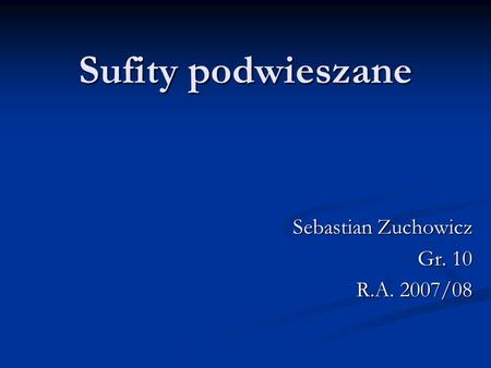 Sufity podwieszane Sebastian Zuchowicz Gr. 10 R.A. 2007/08.