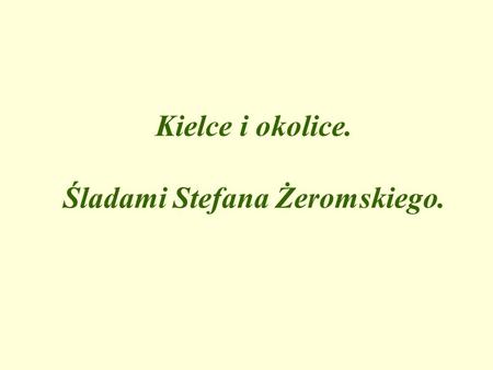 Kielce i okolice. Śladami Stefana Żeromskiego.