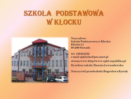 Szko Ł a Podstawowa w K Ł ocku Nasz adres: Szkoła Podstawowa w Kłocku Kłocko 11 98-200 Sieradz tel. 438224522  strona www