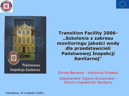 Warszawa, 19 wrzesień 2008 r. Transition Facility 2006- Szkolenia z zakresu monitoringu jakości wody dla przedstawicieli Państwowej Inspekcji Sanitarnej.