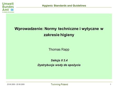 Twinning Poland Hygienic Standards and Guidelines 23.06.2009 / 25.06.20091 Wprowadzenie: Normy techniczne i wytyczne w zakresie higieny Thomas Rapp Sekcja.