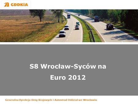 Generalna Dyrekcja Dróg Krajowych i Autostrad Oddział we Wrocławiu S8 Wrocław-Syców na Euro 2012.