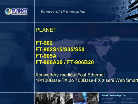 1 / 19 PLANET FT-902 FT-902S15/S35/S50 FT-905A FT-906A20 / FT-906B20 Konwertery mediów Fast Ethernet 10/100Base-TX do 100Base-FX z serii Web Smart.