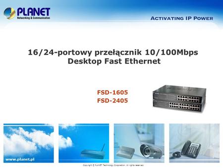 Www.planet.pl FSD-1605 FSD-2405 16/24-portowy przełącznik 10/100Mbps Desktop Fast Ethernet Copyright © PLANET Technology Corporation. All rights reserved.
