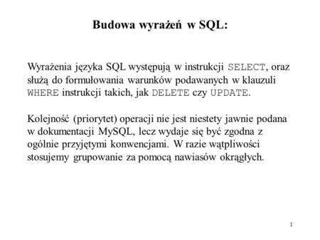Budowa wyrażeń w SQL: Wyrażenia języka SQL występują w instrukcji SELECT, oraz służą do formułowania warunków podawanych w klauzuli WHERE instrukcji takich,