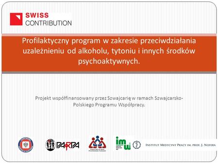 Projekt współfinansowany przez Szwajcarię w ramach Szwajcarsko- Polskiego Programu Współpracy. Profilaktyczny program w zakresie przeciwdziałania uzależnieniu.