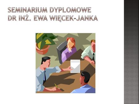 Seminarium dyplomowe dr inż. Ewa Więcek-Janka