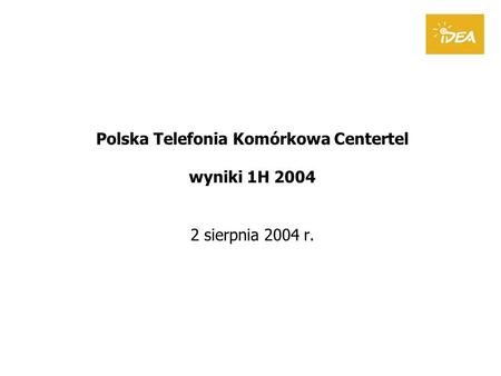 Polska Telefonia Komórkowa Centertel wyniki 1H 2004 2 sierpnia 2004 r.