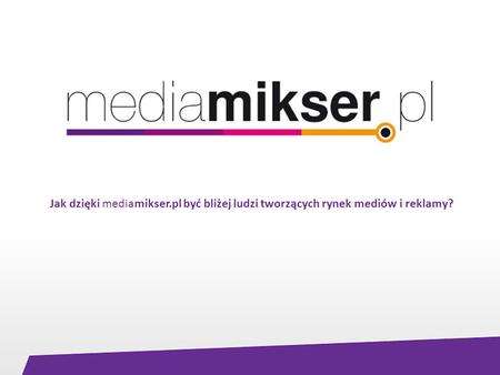 Jak dzięki mediamikser.pl być bliżej ludzi tworzących rynek mediów i reklamy?