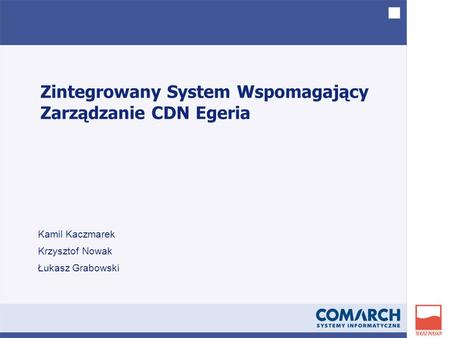Zintegrowany System Wspomagający Zarządzanie CDN Egeria Kamil Kaczmarek Krzysztof Nowak Łukasz Grabowski.