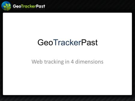 GeoTrackerPast Web tracking in 4 dimensions. Informacje Temat: System wyszukiwania haseł w Internecie(?) Promotor: dr Mikołaj Morzy Skład: – Tomasz Szymanowski.