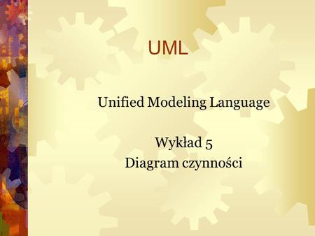 Unified Modeling Language Wykład 5 Diagram czynności